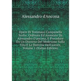 Книга Opere Di Tommaso Campanella Scelte, Ordinate Ed Annotate Da Alessandro D'ancona, E Precedute Da Un Discorso Del Medesimo Sulla Vita E Le Dottrin
Книга Opere Di Tommaso Campanella Scelte, Ordinate Ed Annotate Da Alessandro D'ancona, E Precedute Da Un Discorso Del Medesimo Sulla Vita E Le Dottrin