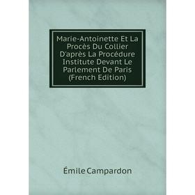 Книга Marie-Antoinette Et La Procès Du Collier D'après La Procédure Institute Devant Le Parlement De Paris
Книга Marie-Antoinette Et La Procès Du Collier D'après La Procédure Institute Devant Le Parlement De Paris