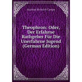 Книга Theophron: Oder, Der Erfahrne Rathgeber Für Die Unerfahrne Jugend (German Edition)
Книга Theophron: Oder, Der Erfahrne Rathgeber Für Die Unerfahrne Jugend (German Edition)