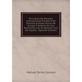 Книга Principios De Derecho Internacional Privado Ó De Derecho Extraterritorial De Europa Y América En Sus Relaciones Con El Derecho Civil De España
Книга Principios De Derecho Internacional Privado Ó De Derecho Extraterritorial De Europa Y América En Sus Relaciones Con El Derecho Civil De España
