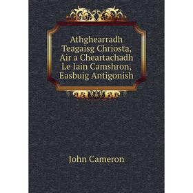 Книга Athghearradh Teagaisg Chriosta, Air a Cheartachadh Le Iain Camshron, Easbuig Antigonish
Книга Athghearradh Teagaisg Chriosta, Air a Cheartachadh Le Iain Camshron, Easbuig Antigonish