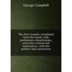 Книга The four Gospels: translated from the Greek, with preliminary dissertations, and notes critical and explanatory. with the author's last correcti
Книга The four Gospels: translated from the Greek, with preliminary dissertations, and notes critical and explanatory. with the author's last correcti