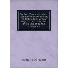 Книга Donizetti's opera Lucia di Lammermoor: containing the Italian text, with an English translation and the music of all the principal airs
Книга Donizetti's opera Lucia di Lammermoor: containing the Italian text, with an English translation and the music of all the principal airs