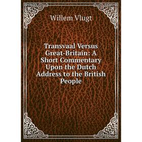 Книга Transvaal Versus Great-Britain: A Short Commentary Upon the Dutch Address to the British People
Книга Transvaal Versus Great-Britain: A Short Commentary Upon the Dutch Address to the British People