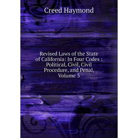 Книга Revised Laws of the State of California: In Four Codes: Political, Civil, Civil Procedure, and Penal, Volume 3
Книга Revised Laws of the State of California: In Four Codes: Political, Civil, Civil Procedure, and Penal, Volume 3