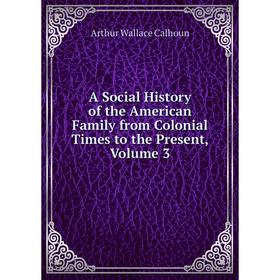 Книга A Social History of the American Family from Colonial Times to the Present, Volume 3
Книга A Social History of the American Family from Colonial Times to the Present, Volume 3