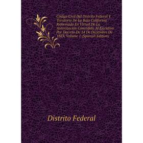 Книга Código Civil Del Distrito Federal Y Territorio De La Baja California Reformado En Virtud De La Autorización Concedida Al Ejecutivo Por Decreto D
Книга Código Civil Del Distrito Federal Y Territorio De La Baja California Reformado En Virtud De La Autorización Concedida Al Ejecutivo Por Decreto D