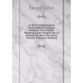 Книга Le Droit International Théorique Et Pratique: Précédé D'un Exposé Historique Des Progrès De La Science Du Droit Des Gens, Volume 2
Книга Le Droit International Théorique Et Pratique: Précédé D'un Exposé Historique Des Progrès De La Science Du Droit Des Gens, Volume 2
