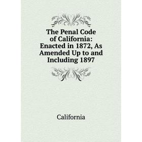 Книга The Penal Code of California: Enacted in 1872, As Amended Up to and Including 1897
Книга The Penal Code of California: Enacted in 1872, As Amended Up to and Including 1897
