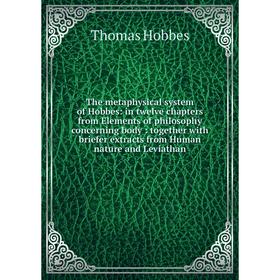 Книга The metaphysical system of Hobbes: in twelve chapters from Elements of philosophy concerning body: together with briefer extracts from Human nat
Книга The metaphysical system of Hobbes: in twelve chapters from Elements of philosophy concerning body: together with briefer extracts from Human nat