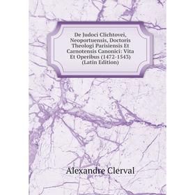 Книга De Judoci Clichtovei, Neoportuensis, Doctoris Theologi Parisiensis Et Carnotensis Canonici: Vita Et Operibus (1472-1543) (Latin Edition)
Книга De Judoci Clichtovei, Neoportuensis, Doctoris Theologi Parisiensis Et Carnotensis Canonici: Vita Et Operibus (1472-1543) (Latin Edition)