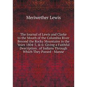 Книга The Journal of Lewis and Clarke to the Mouth of the Columbia River Beyond the Rocky Mountains in the Years 1804-5, 6: Giving a Faithful Descri
Книга The Journal of Lewis and Clarke to the Mouth of the Columbia River Beyond the Rocky Mountains in the Years 1804-5, 6: Giving a Faithful Descri