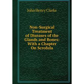 Книга Non-Surgical Treatment of Diseases of the Glands and Bones: With a Chapter On Scrofula
Книга Non-Surgical Treatment of Diseases of the Glands and Bones: With a Chapter On Scrofula