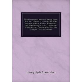 Книга The Correspondence of Henry Hyde, Earl of Clarendon, and His Brother Laurence Hyde, Earl of Rochester
Книга The Correspondence of Henry Hyde, Earl of Clarendon, and His Brother Laurence Hyde, Earl of Rochester
