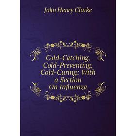 Книга Cold-Catching, Cold-Preventing, Cold-Curing: With a Section On Influenza
Книга Cold-Catching, Cold-Preventing, Cold-Curing: With a Section On Influenza
