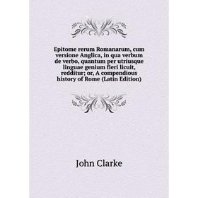 Книга Epitome rerum Romanarum, cum versione Anglica, in qua verbum de verbo, quantum per utriusque linguae genium fieri licuit, redditur
Книга Epitome rerum Romanarum, cum versione Anglica, in qua verbum de verbo, quantum per utriusque linguae genium fieri licuit, redditur
