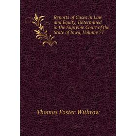 Книга Reports of Cases in Law and Equity, Determined in the Supreme Court of the State of Iowa, Volume 77
Книга Reports of Cases in Law and Equity, Determined in the Supreme Court of the State of Iowa, Volume 77