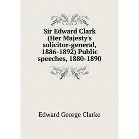 Книга Sir Edward Clark (Her Majesty's solicitor-general, 1886-1892) Public speeches, 1880-1890
Книга Sir Edward Clark (Her Majesty's solicitor-general, 1886-1892) Public speeches, 1880-1890