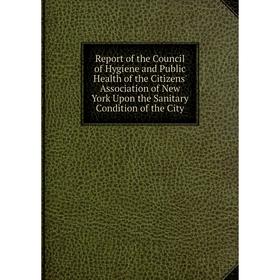 Книга Report of the Council of Hygiene and Public Health of the Citizens' Association of New York Upon the Sanitary Condition of the City
Книга Report of the Council of Hygiene and Public Health of the Citizens' Association of New York Upon the Sanitary Condition of the City