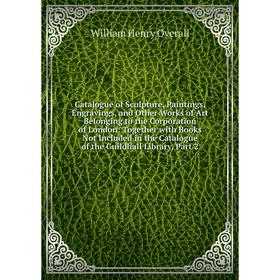 Книга Catalogue of Sculpture, Paintings, Engravings, and Other Works of Art Belonging to the Corporation of London
Книга Catalogue of Sculpture, Paintings, Engravings, and Other Works of Art Belonging to the Corporation of London