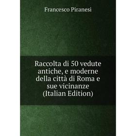 Книга Raccolta di 50 vedute antiche, e moderne della città di Roma e sue vicinanze (Italian Edition)
Книга Raccolta di 50 vedute antiche, e moderne della città di Roma e sue vicinanze (Italian Edition)