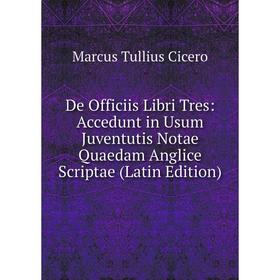 Книга De Officiis Libri Tres: Accedunt in Usum Juventutis Notae Quaedam Anglice Scriptae (Latin Edition)
Книга De Officiis Libri Tres: Accedunt in Usum Juventutis Notae Quaedam Anglice Scriptae (Latin Edition)