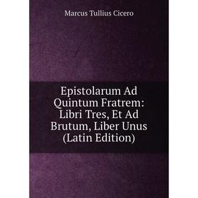 Книга Epistolarum Ad Quintum Fratrem: Libri Tres, Et Ad Brutum, Liber Unus (Latin Edition)
Книга Epistolarum Ad Quintum Fratrem: Libri Tres, Et Ad Brutum, Liber Unus (Latin Edition)