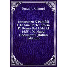 Книга Innocenzo X Pamfili E La Sua Corte: Storia Di Roma Dal 1644 Al 1655: Da Nuovi Documenti (Italian Edition)
Книга Innocenzo X Pamfili E La Sua Corte: Storia Di Roma Dal 1644 Al 1655: Da Nuovi Documenti (Italian Edition)