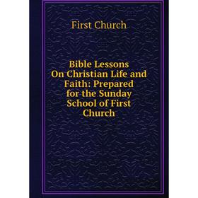 Книга Bible Lessons On Christian Life and Faith: Prepared for the Sunday School of First Church
Книга Bible Lessons On Christian Life and Faith: Prepared for the Sunday School of First Church