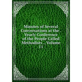 Книга Minutes of Several Conversations at the Yearly Conference of the People Called Methodists, Volume 11
Книга Minutes of Several Conversations at the Yearly Conference of the People Called Methodists, Volume 11