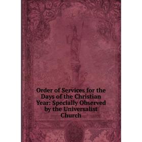 Книга Order of Services for the Days of the Christian Year: Specially Observed by the Universalist Church
Книга Order of Services for the Days of the Christian Year: Specially Observed by the Universalist Church