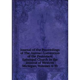 Книга Journal of the Proceedings of The. Annual Convention of the Protestant Episcopal Church in the Diocese of Western Michigan, Volumes 6-10
Книга Journal of the Proceedings of The. Annual Convention of the Protestant Episcopal Church in the Diocese of Western Michigan, Volumes 6-10
