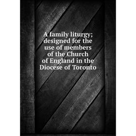 Книга A family liturgy; designed for the use of members of the Church of England in the Diocese of Toronto
Книга A family liturgy; designed for the use of members of the Church of England in the Diocese of Toronto