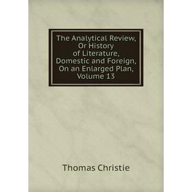 Книга The Analytical Review, Or History of Literature, Domestic and Foreign, On an Enlarged Plan, Volume 13
Книга The Analytical Review, Or History of Literature, Domestic and Foreign, On an Enlarged Plan, Volume 13