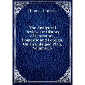Книга The Analytical Review, Or History of Literature, Domestic and Foreign, On an Enlarged Plan, Volume 15
Книга The Analytical Review, Or History of Literature, Domestic and Foreign, On an Enlarged Plan, Volume 15