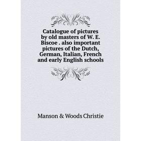 Книга Catalogue of pictures by old masters of W. E. Biscoe. also important pictures of the Dutch, German, Italian, French and early English schools
Книга Catalogue of pictures by old masters of W. E. Biscoe. also important pictures of the Dutch, German, Italian, French and early English schools