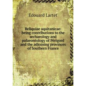 Книга Reliquiae aquitanicae: being contributions to the archaeology and palaeontology of Pèrigord and the adjoining provinces of Southern France
Книга Reliquiae aquitanicae: being contributions to the archaeology and palaeontology of Pèrigord and the adjoining provinces of Southern France