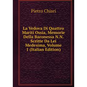 Книга La Vedova Di Quattro Mariti Ossia, Memorie Della Baronessa NN Scritte Da Lei Medesima, Volume 1
Книга La Vedova Di Quattro Mariti Ossia, Memorie Della Baronessa NN Scritte Da Lei Medesima, Volume 1