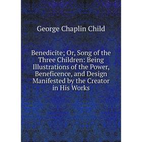 Книга Benedicite; Or, Song of the Three Children: Being Illustrations of the Power, Beneficence, and Design Manifested by the Creator in His Works
Книга Benedicite; Or, Song of the Three Children: Being Illustrations of the Power, Beneficence, and Design Manifested by the Creator in His Works