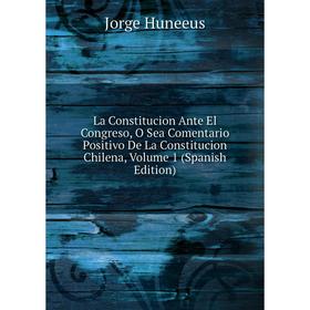 Книга La Constitucion Ante El Congreso, O Sea Comentario Positivo De La Constitucion Chilena, Volume 1
Книга La Constitucion Ante El Congreso, O Sea Comentario Positivo De La Constitucion Chilena, Volume 1