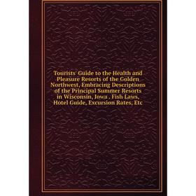 Книга Tourists' Guide to the Health and Pleasure Resorts of the Golden Northwest, Embracing Descriptions of the Principal Summer Resorts in Wisconsin,
Книга Tourists' Guide to the Health and Pleasure Resorts of the Golden Northwest, Embracing Descriptions of the Principal Summer Resorts in Wisconsin,
