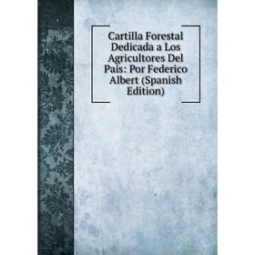 Книга Cartilla Forestal Dedicada a Los Agricultores Del Pais: Por Federico Albert (Spanish Edition)
Книга Cartilla Forestal Dedicada a Los Agricultores Del Pais: Por Federico Albert (Spanish Edition)