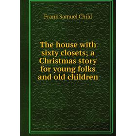 Книга The house with sixty closets; a Christmas story for young folks and old children
Книга The house with sixty closets; a Christmas story for young folks and old children
