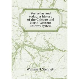 Книга Yesterday and today: A history of the Chicago and North Western Railway system
Книга Yesterday and today: A history of the Chicago and North Western Railway system