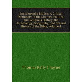 Книга Encyclopædia Biblica: A Critical Dictionary of the Literary, Political and Religious History, the Archæology, Geography Vol 4
Книга Encyclopædia Biblica: A Critical Dictionary of the Literary, Political and Religious History, the Archæology, Geography Vol 4