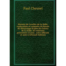 Книга Histoire de Cavelier de La Salle; exploration et conquête du bassin du Mississippi d'apres les lettres de La Salle, les relations présentées à L
Книга Histoire de Cavelier de La Salle; exploration et conquête du bassin du Mississippi d'apres les lettres de La Salle, les relations présentées à L