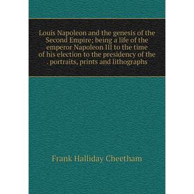 Книга Louis Napoleon and the genesis of the Second Empire; being a life of the emperor Napoleon III to the time of his election to the presidency
Книга Louis Napoleon and the genesis of the Second Empire; being a life of the emperor Napoleon III to the time of his election to the presidency