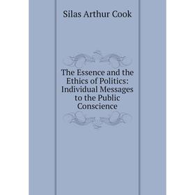 Книга The Essence and the Ethics of Politics: Individual Messages to the Public Conscience
Книга The Essence and the Ethics of Politics: Individual Messages to the Public Conscience