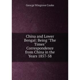 Книга China and Lower Bengal: Being The Times Correspondence from China in the Years 1857-58
Книга China and Lower Bengal: Being The Times Correspondence from China in the Years 1857-58