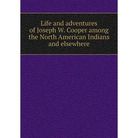 Книга Life and adventures of Joseph W Cooper among the North American Indians and elsewhere
Книга Life and adventures of Joseph W Cooper among the North American Indians and elsewhere